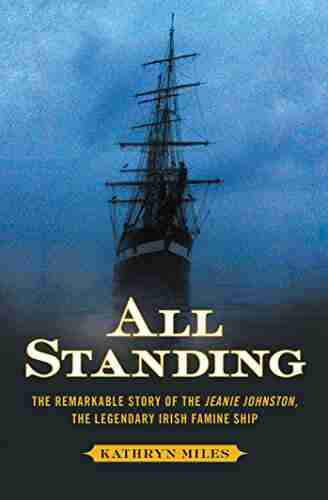 All Standing: The Remarkable Story Of The Jeanie Johnston The Legendary Irish Famine Ship