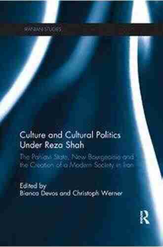 Culture And Cultural Politics Under Reza Shah: The Pahlavi State New Bourgeoisie And The Creation Of A Modern Society In Iran (Iranian Studies)