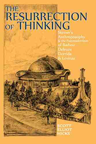 The Resurrection of Thinking: Steiner s Anthroposophy the Postmodernism of Badiou Deleuze Derrida Levinas