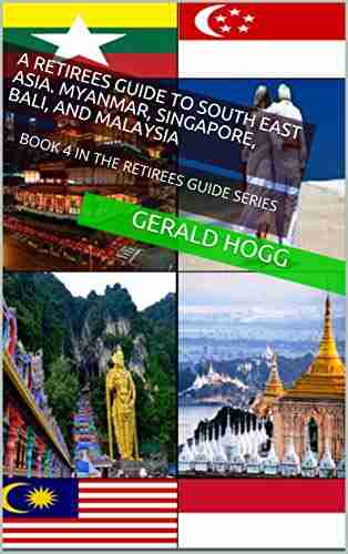 A Retirees Guide To South East Asia Myanmar Singapore Bali And Malaysia: 4 IN THE RETIREES GUIDE