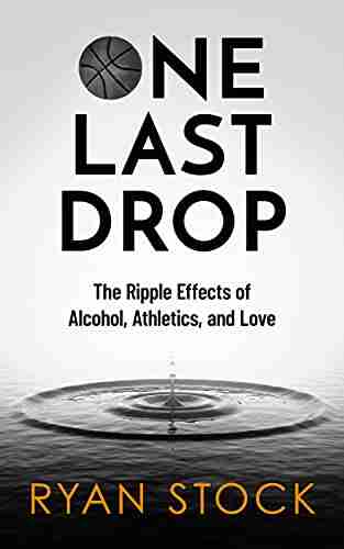 One Last Drop: The Ripple Effects Of Alcohol Athletics And Love