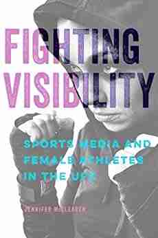 Fighting Visibility: Sports Media and Female Athletes in the UFC (Studies in Sports Media 1)