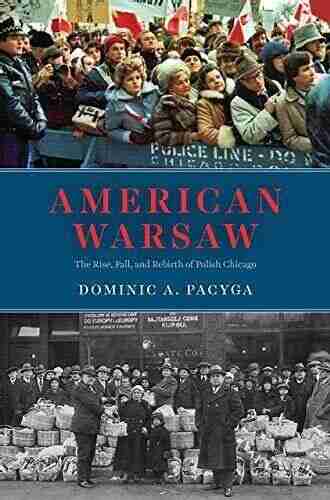 American Warsaw: The Rise Fall And Rebirth Of Polish Chicago