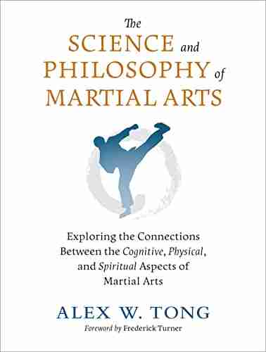 The Science and Philosophy of Martial Arts: Exploring the Connections Between the Cognitive Physical and Spiritual Aspects of Martial Arts