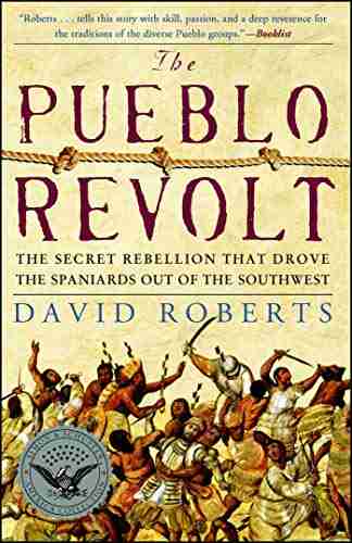 The Pueblo Revolt: The Secret Rebellion That Drove The Spaniards Out Of The Southwest