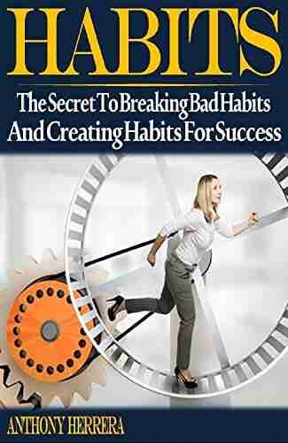 Habits: The Secret To Breaking Bad Habits and Creating Habits For Success (Habits habits bad habits habits science habits successful habits habits for success)