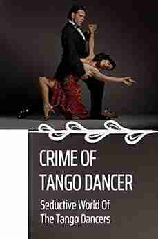 Crime Of Tango Dancer: Seductive World Of The Tango Dancers: Crime Of Woman Dancing The Tango