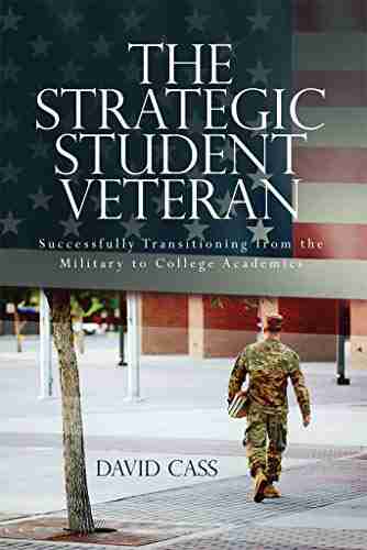 The Strategic Student Veteran : Successfully Transitioning From The Military To College Academics