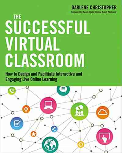 The Successful Virtual Classroom: How To Design And Facilitate Interactive And Engaging Live Online Learning