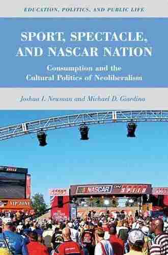 Sport Spectacle and NASCAR Nation: Consumption and the Cultural Politics of Neoliberalism (Education Politics and Public Life)