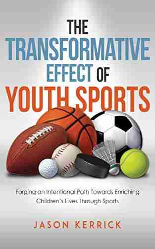 The Transformative Effect Of Youth Sports: Forging an intentional path towards enriching children s lives through sports