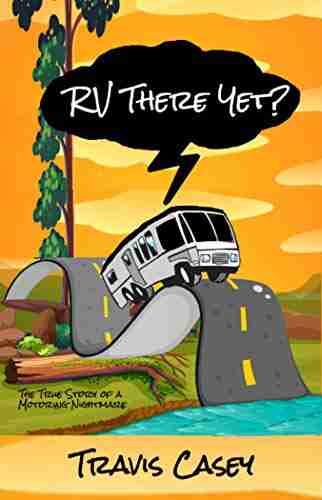 RV There Yet?: The True Story of a Motoring Nightmare (Travis Casey s Real Life Adventures)