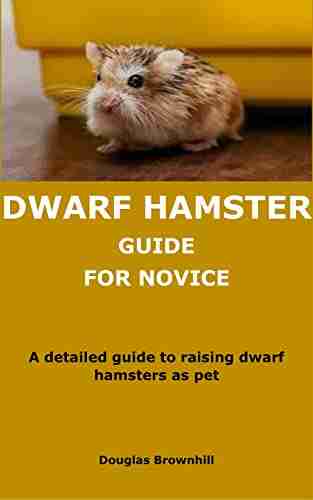 DWARF HAMSTER GUIDE FOR NOVICE: A detailed guide to raising dwarf hamsters as pet