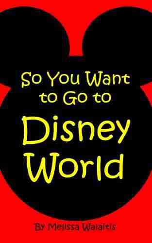 So You Want To Go To Disney World?: A First Time Traveler S Guide To Disney World