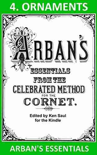 Arban s Essentials Part 4 Ornaments: From The Complete Conservatory Method for Cornet or Trumpet (Arban s Essentials for Kindle)