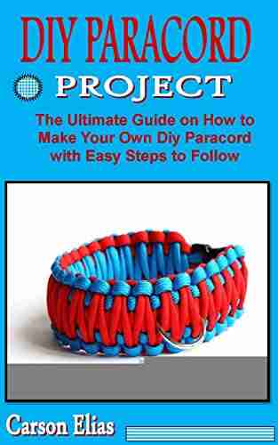 DIY PARACORD PROJECT: The Ultimate Guide On How To Make Your Own Diy Paracord With Easy Steps To Follow