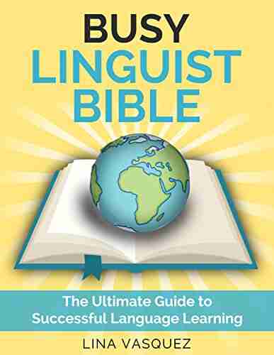 Busy Linguist Bible: The Ultimate Guide to Successful Language Learning