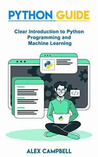 Python Guide: Clear Introduction To Python Programming And Machine Learning