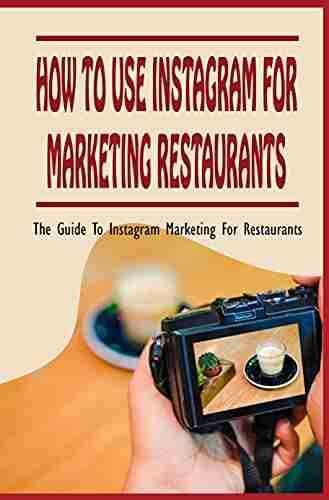 How To Use Instagram For Marketing Restaurants: The Guide To Instagram Marketing For Restaurants: Instagram Restaurant Marketing