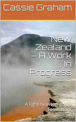 New Zealand A Work In Progress: A light hearted guide for visitors