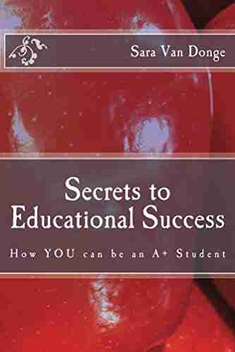 Secrets To Educational Success: How YOU Can Be An A+ Student