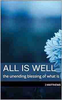 All Is Well: The Unending Blessing Of What Is