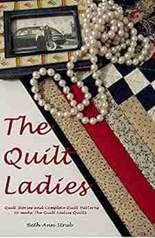 The Quilt Ladies Collection Of Quilt Stories And Quilt Patterns