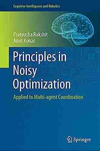 Principles In Noisy Optimization: Applied To Multi Agent Coordination (Cognitive Intelligence And Robotics)