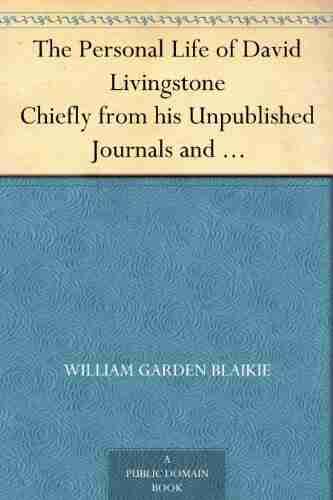 The Personal Life Of David Livingstone Chiefly From His Unpublished Journals And Correspondence In The Possession Of His Family