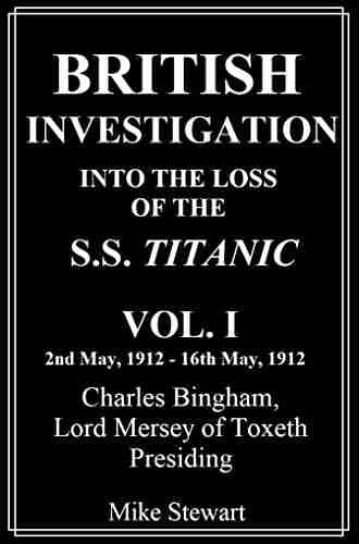 British Investigation Into The Loss Of The S S Titanic Vol I