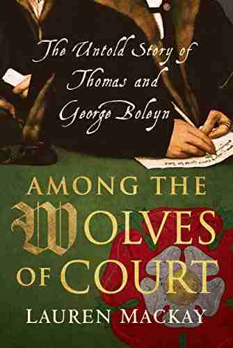 Among The Wolves Of Court: The Untold Story Of Thomas And George Boleyn