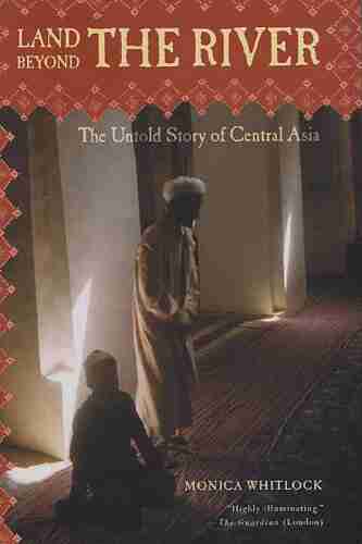 Land Beyond The River: The Untold Story Of Central Asia