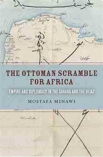 The Ottoman Scramble for Africa: Empire and Diplomacy in the Sahara and the Hijaz