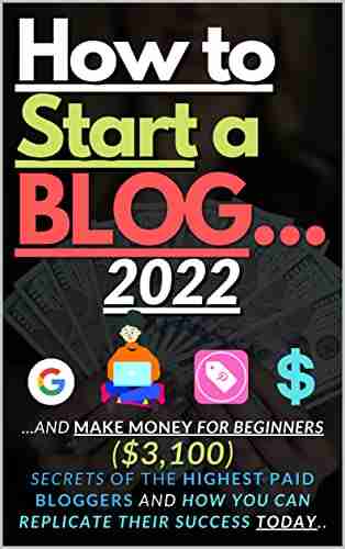 How To Start A Blog: And Make Money For Beginners: Secrets Of The Highest Paid Bloggers