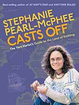 Stephanie Pearl Mcphee Casts Off: The Yarn Harlot s Guide to the Land of Knitting