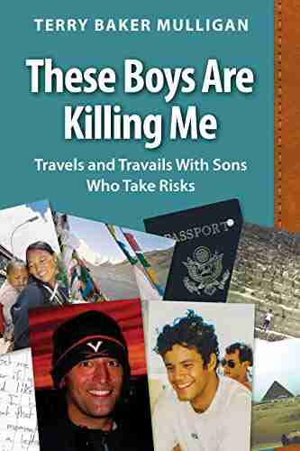 These Boys Are Killing Me: Travels And Travails With Sons Who Take Risks