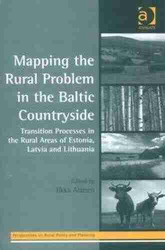 Mapping the Rural Problem in the Baltic Countryside: Transition Processes in the Rural Areas of Estonia Latvia and Lithuania