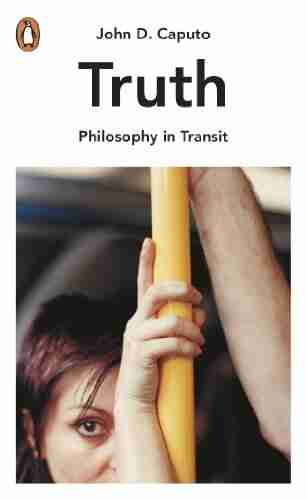 Truth: Philosophy in Transit John D Caputo