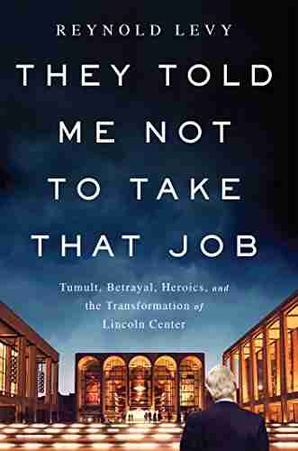 They Told Me Not To Take That Job: Tumult Betrayal Heroics And The Transformation Of Lincoln Center