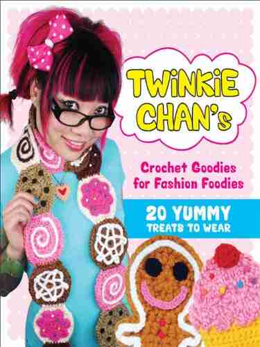 Twinkie Chan s Crochet Goodies for Fashion Foodies: 20 Yummy Treats to Wear