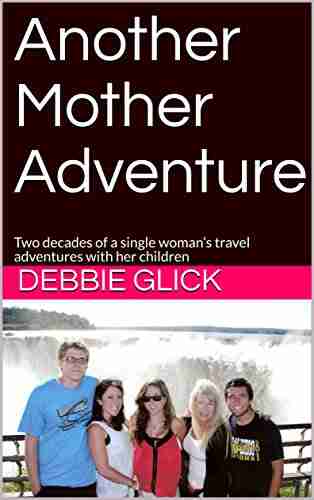 Another Mother Adventure: Two decades of a single woman s travel adventures with her children