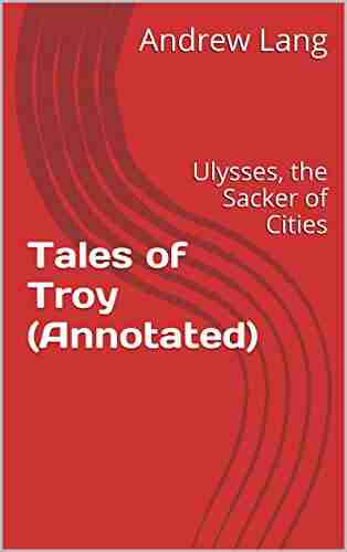 Tales Of Troy (Annotated): Ulysses The Sacker Of Cities