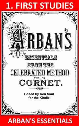 Arban S Essentials Part 1 First Studies: From The Complete Conservatory Method For Cornet Or Trumpet (Arban S Essentials For Kindle)