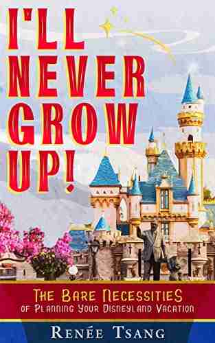 I ll Never Grow Up : The Bare Necessities of Planning Your Disneyland Vacation