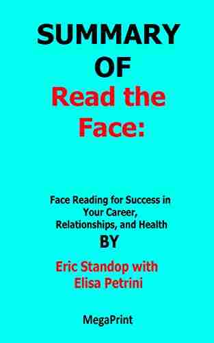 SUMMARY OF Read The Face Face Reading For Success In Your Career Relationships And Health By Eric Standop With Elisa Petrini