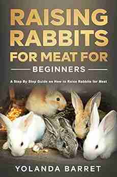 Raising Rabbits for Meat for Beginners: A Step by Step Guide on How to Raise Rabbits for Meat