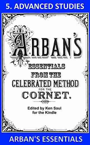 Arban s Essentials Part 5 Advanced Studies: From The Complete Conservatory Method for Cornet or Trumpet (Arban s Essentials for Kindle)