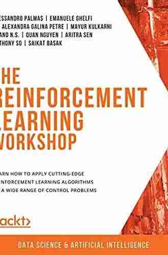 The Reinforcement Learning Workshop: Learn How To Apply Cutting Edge Reinforcement Learning Algorithms To A Wide Range Of Control Problems