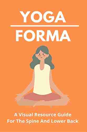 Yoga Forma: A Visual Resource Guide/For The Spine And Lower Back