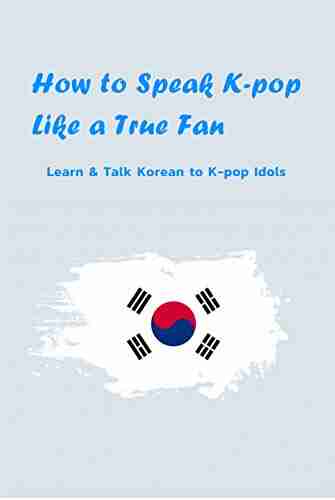 How to Speak K pop Like a True Fan: Learn Talk Korean to K pop Idols: Speak Korean Words from K POP